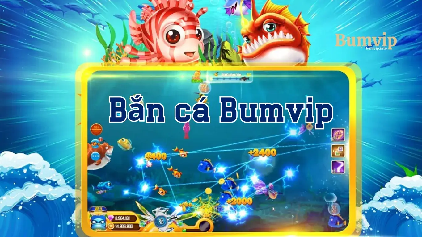 Bắn cá bumvip sảnh chơi thưởng cao nhất hiện nay