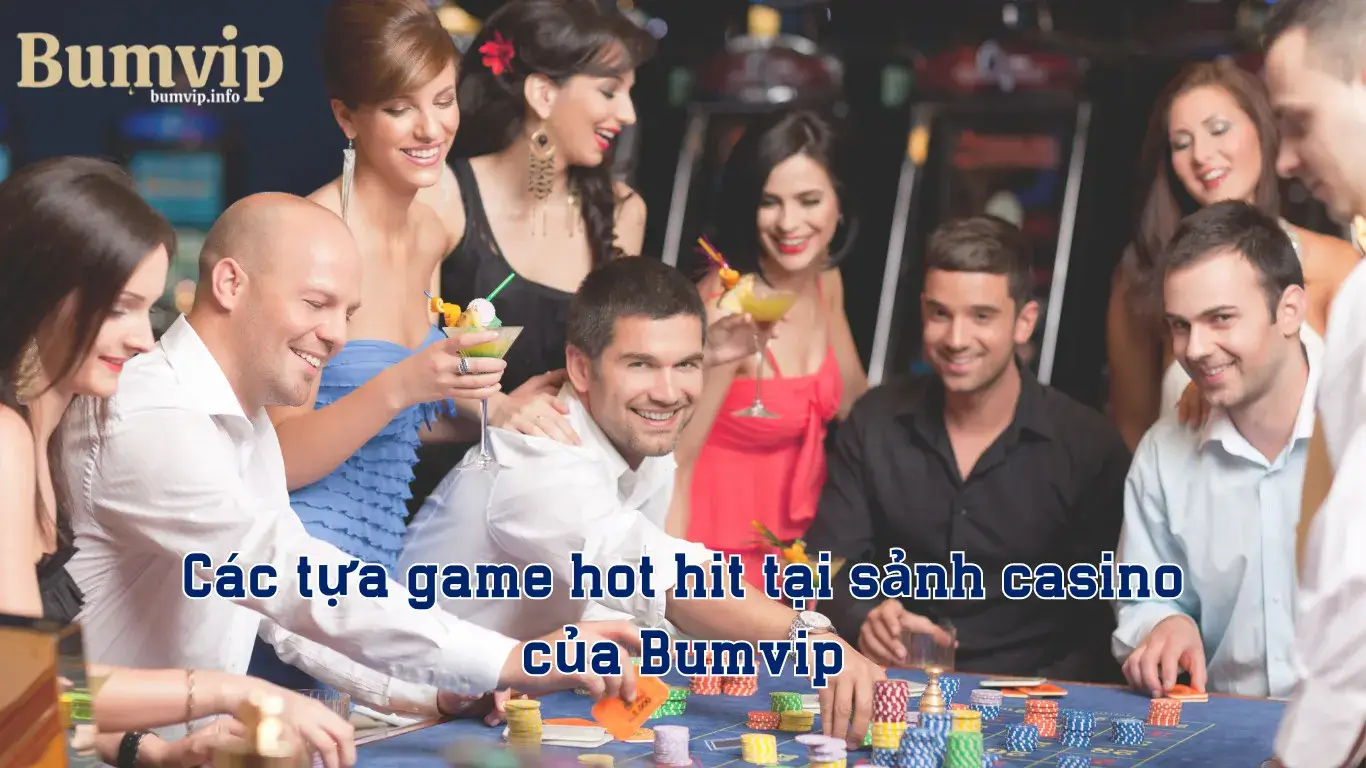 Các siêu phẩm hot nhất tại casino Bumvip