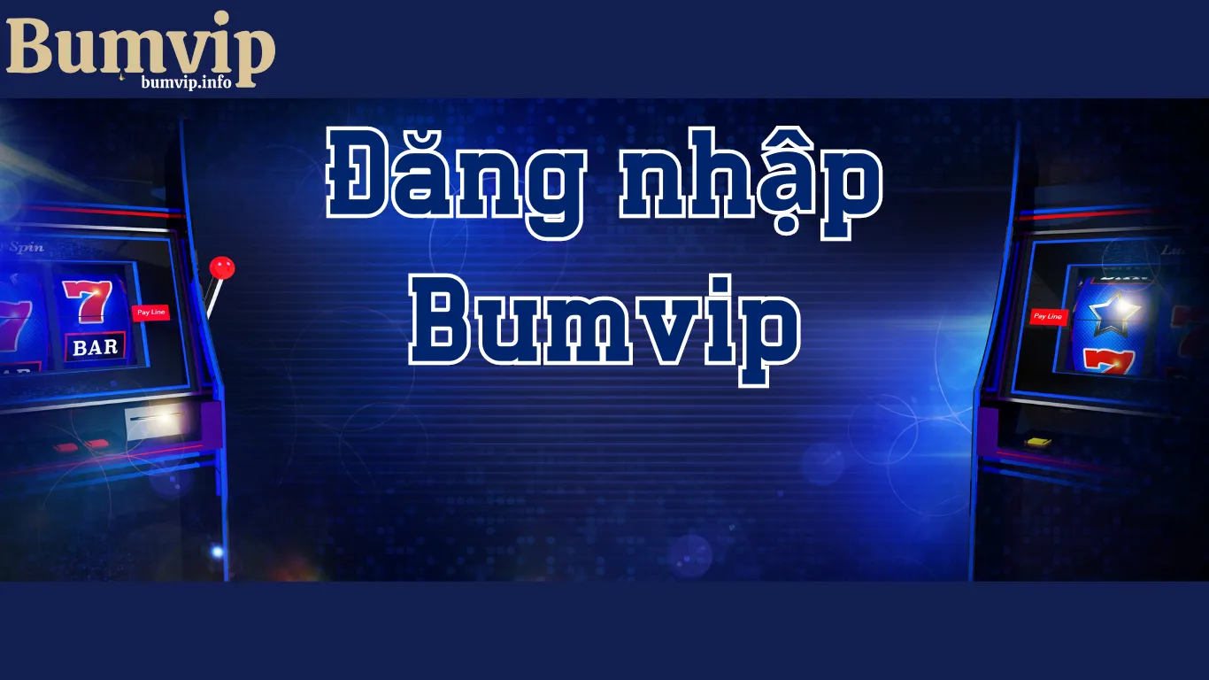 Hướng dẫn đăng nhập Bumvip và những điều cần lưu ý