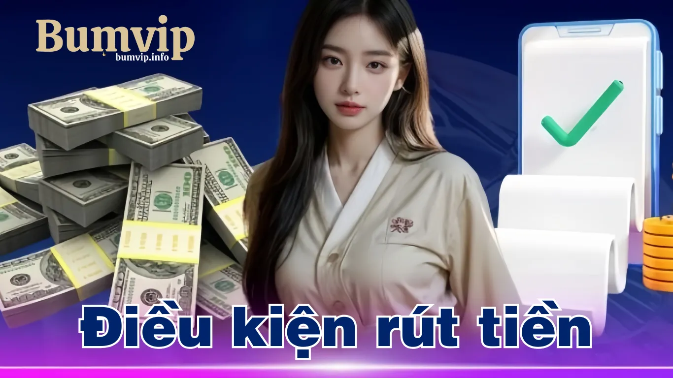 Điều kiện rút tiền trên cổng game Bumvip