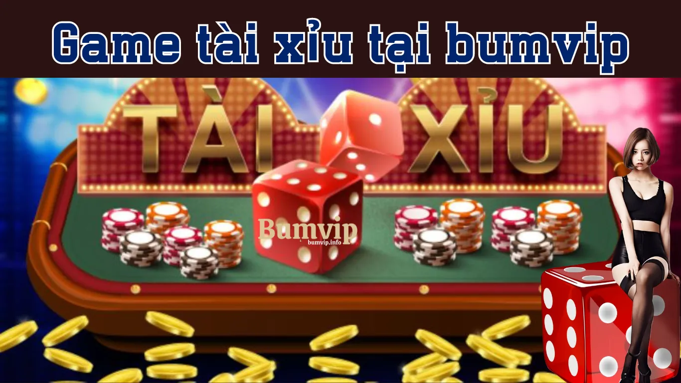 Giới thiệu thông tin tổng quan về Tài Xỉu Bumvip