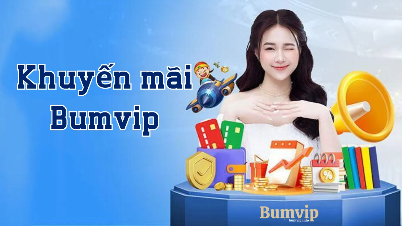 Khuyến mãi Bumvip - Ưu điểm lớn nhất, thu hút nhất tại cổng game