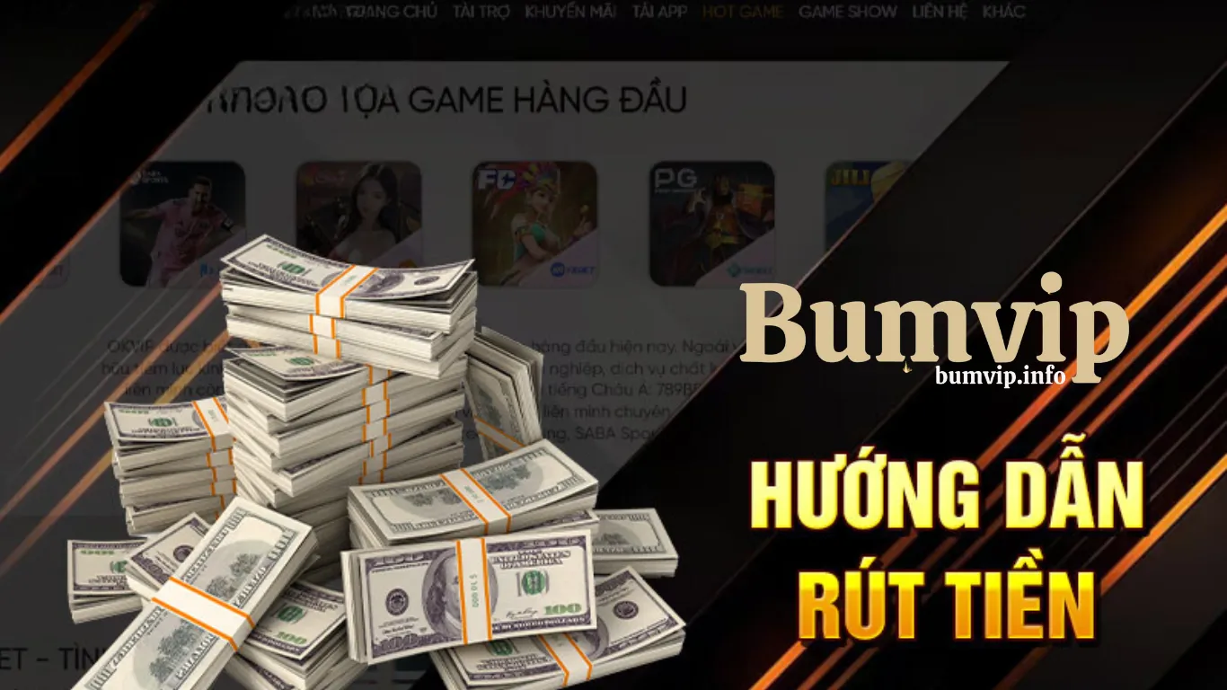 Hướng dẫn rút tiền bumvip nhanh chóng bảo mật thông tin