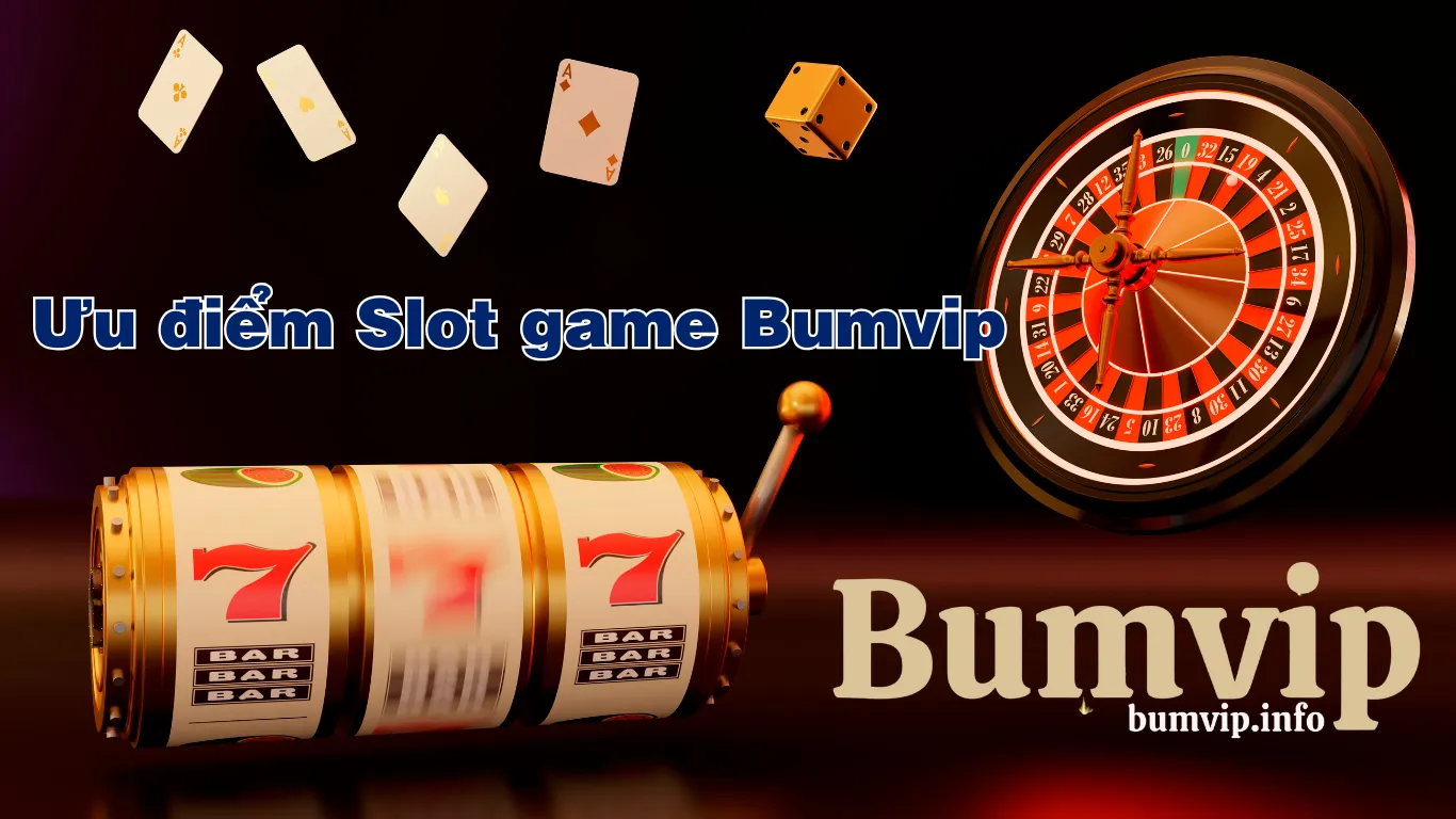 Ưu điểm nổi bật của kho game Slot Bumvip