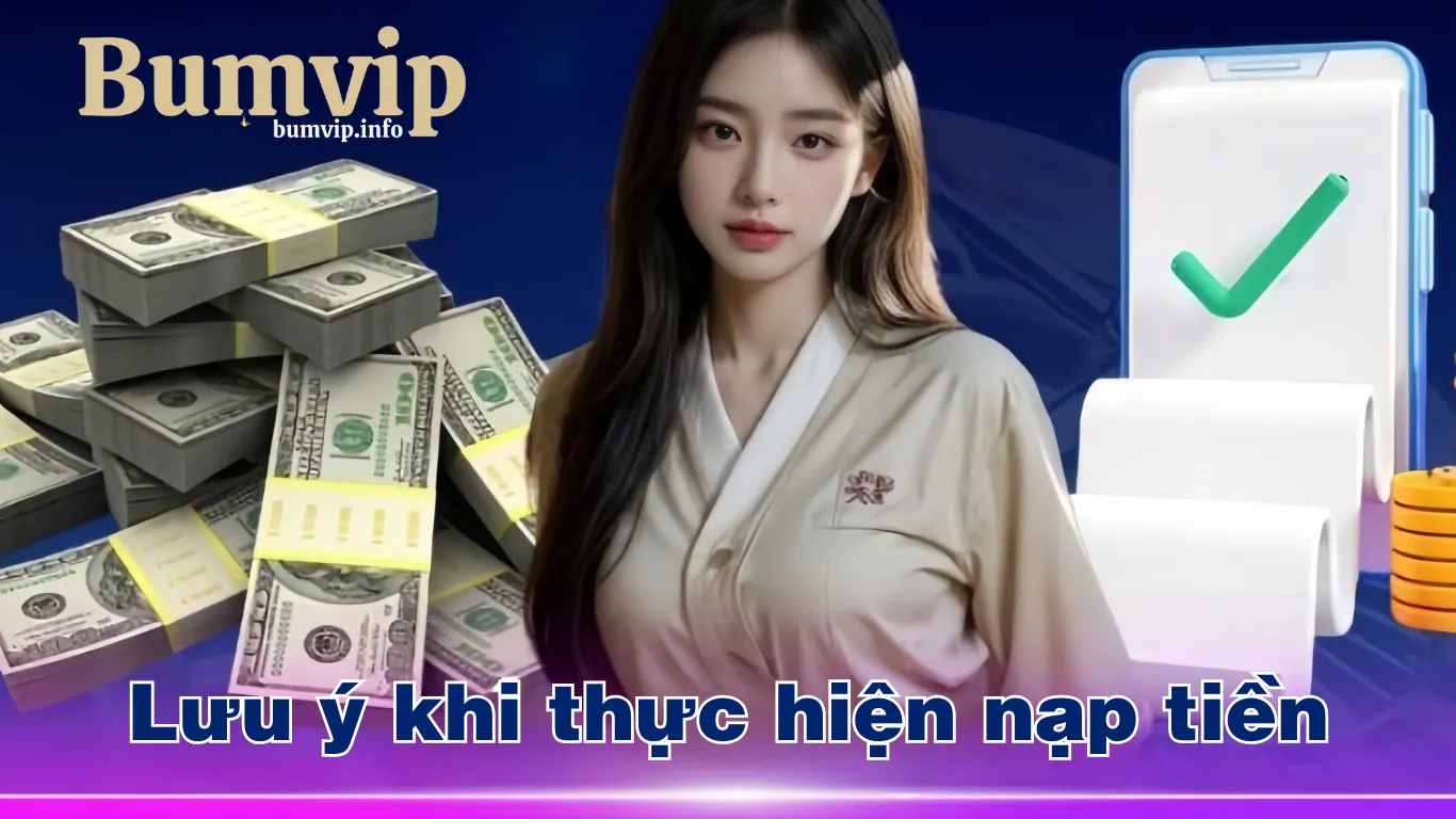 Các lưu ý khi nạp tiền Bumvip